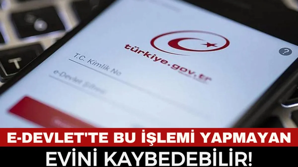 Ev Sahiplerine Uyarı: e-Devlet’te Bu Adımı Atmayanlar Evini Kaybedebilir
